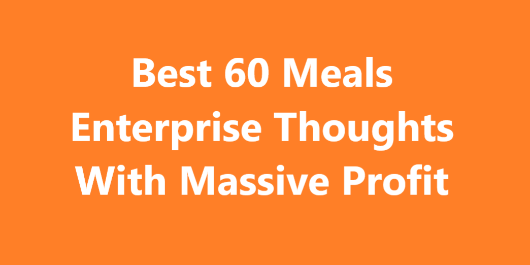 Best Meals Enterprise Thoughts With Massive Profit