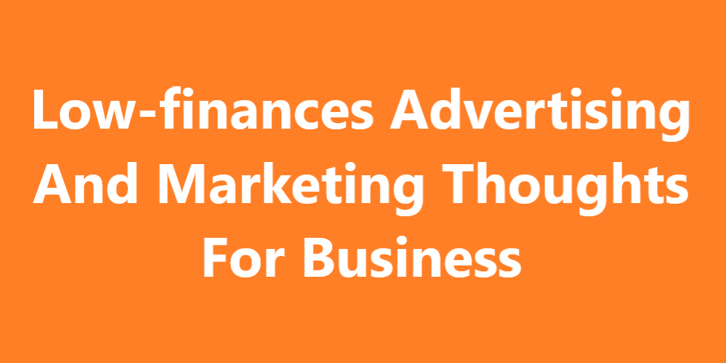 Low-finances Advertising And Marketing Thoughts For Any Business